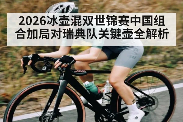 2026冰壶混双世锦赛中国组合加局对瑞典队关键壶全解析